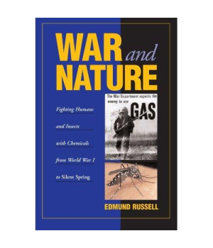 War and Nature: Fighting Humans and Insects with Chemicals from World War I to Silent Spring (Studies in Environment and History)