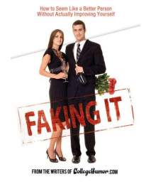 Faking It: How to Seem Like a Better Person Without Actually ImprovingYourself      (Hardcover)