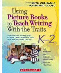 Using Picture Books to Teach Writing With the Traits: K-2: An Annotated Bibliography of More Than 150 Mentor Texts With Teacher-Tested Lessons      (Paperback)