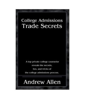 College Admissions Trade Secrets: A Top Private College Counselor Reveals the Secrets, Lies, and Tricks of the College Admissions Process      (Paperback)