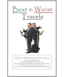 Best and Worst Travels: (An Anecdotal Exploration by an Upper Middle Class Adventurer, Traveling to Old and New Worlds, Desiring Comfort, Safety, Good ... Heat & Cold, and Shelter for the Night)      (Paperback)