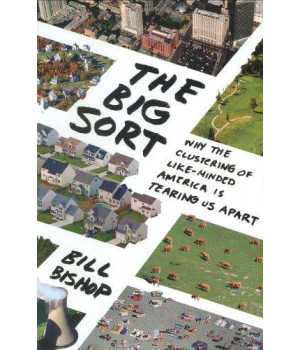 The Big Sort: Why the Clustering of Like-Minded America Is Tearing Us Apart      (Hardcover)