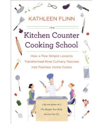 The Kitchen Counter Cooking School: How a Few Simple Lessons Transformed Nine Culinary Novices into Fearless Home Co oks      (Hardcover)