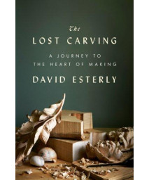 The Lost Carving: A Journey to the Heart of Making      (Hardcover)