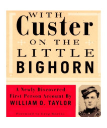 With Custer on the Little Bighorn: A Newly Discovered First-Person Account by William O. Taylor