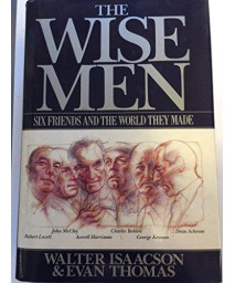 The Wise Men: Six Friends and the World They Made : Acheson, Bohlen, Harriman, Kennan, Lovett, McCloy      (Hardcover)