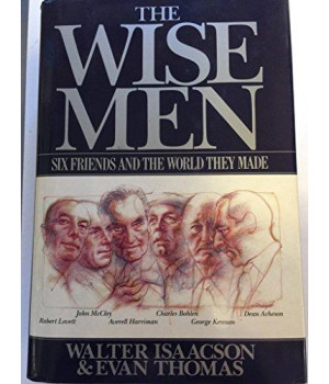 The Wise Men: Six Friends and the World They Made : Acheson, Bohlen, Harriman, Kennan, Lovett, McCloy      (Hardcover)