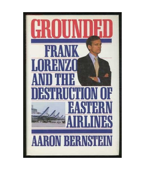Grounded: Frank Lorenzo and the Destruction of Eastern Airlines