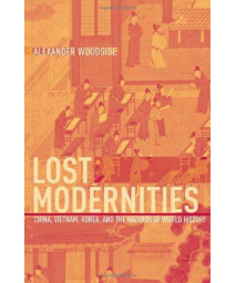 Lost Modernities: China, Vietnam, Korea, and the Hazards of World History (The Edwin O. Reischauer Lectures)      (Hardcover)