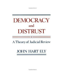 Democracy and Distrust: A Theory of Judicial Review (Harvard Paperbacks)
