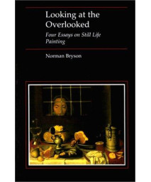 Looking at the Overlooked: Four Essays on Still Life Painting      (Paperback)