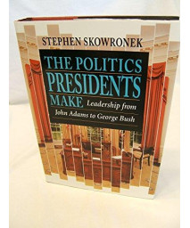 The Politics Presidents Make: Leadership from John Adams to George Bush      (Hardcover)