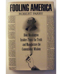 Fooling America: How Washington Insiders Twist the Truth and Manufacture the Conventional Wisdom      (Hardcover)