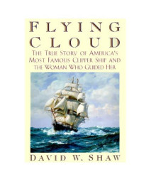 Flying Cloud: The True Story of America's Most Famous Clipper Ship and the Woman who Guided Her