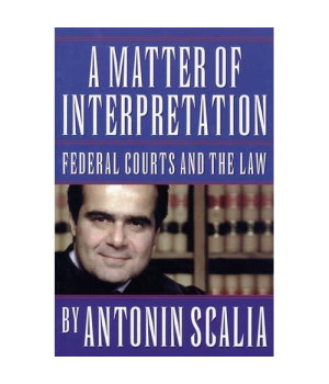 A Matter of Interpretation: Federal Courts and the Law (The University Center for Human Values Series)