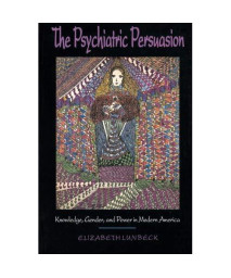 The Psychiatric Persuasion: Knowledge, Gender, and Power in Modern America      (Paperback)