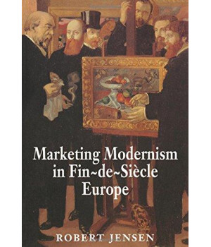 Marketing Modernism in Fin-de-Siècle Europe      (Paperback)