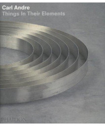 Carl Andre: Things In Their Elements (20th century living masters)      (Hardcover)