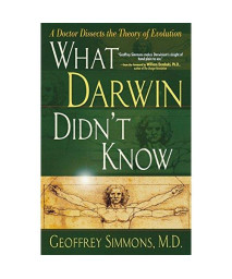 What Darwin Didn't Know: A Doctor Dissects the Theory of Evolution