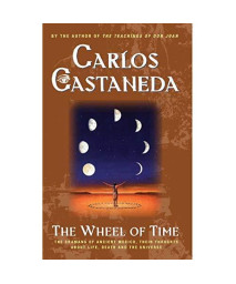 The Wheel Of Time: The Shamans Of Mexico Their Thoughts About Life Death And The Universe
