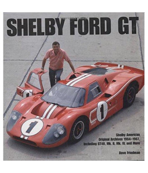 Shelby GT40: Shelby American Original Archives 1964-1967 Including GT40, Mk. II, Mk. IV, and More