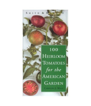Smith & Hawken: 100 Heirloom Tomatoes for the American Garden