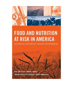 Food And Nutrition At Risk In America: Food Insecurity, Biotechnology, Food Safety And Bioterrorism