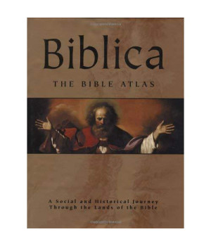 Biblica: The Bible Atlas: A Social and Historical Journey Through the Lands of the Bible