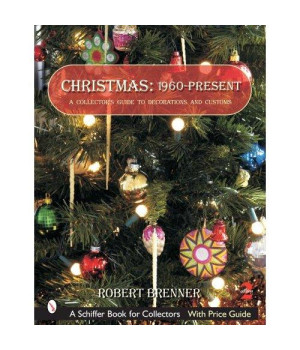 Christmas 1960 to the Present: A Collector's Guide to Decorations And Customs (Schiffer Book for Collectors)