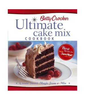 Betty Crocker Ultimate Cake Mix Cookbook: Create Sweet Magic from a Mix (Betty Crocker Books)