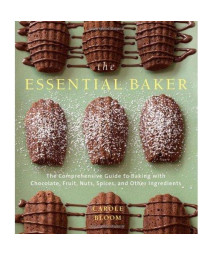 The Essential Baker: The Comprehensive Guide to Baking with Chocolate, Fruit, Nuts, Spices, and Other Ingredients