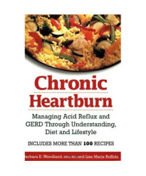 Chronic Heartburn: Managing Acid Reflux and GERD Through Understanding, Diet and Lifestyle -- Includes More than 100 Recipes