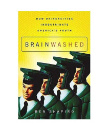 Brainwashed: How Universities Indoctrinate America's Youth