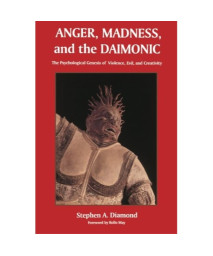 Anger, Madness, and the Daimonic: The Psychological Genesis of Violence, Evil and Creativity (Suny Series in the Philosophy of Psychology)