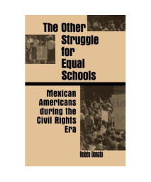 The Other Struggle for Equal Schools: Mexican Americans During the Civil Rights Era (Suny Series, Social Context of Education) (Suny Series, the Social Context of Education)