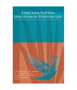 Chicana/Latina Education in Everyday Life: Feminista Perspectives on Pedagogy And Epistemology