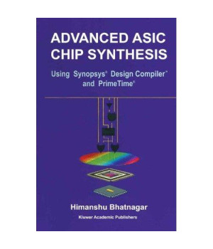 Advanced ASIC Chip Synthesis: Using Synopsys Design Compiler and Primetime