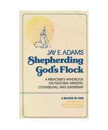 Shepherding God's Flock : A Preacher's Handbook on Pastoral Ministry, Counseling, and Leadership (3 Books in one, The Pastoral Life, Pastoral Counseling, Pastoral Leadership)