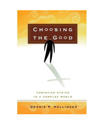 Choosing the Good: Christian Ethics in a Complex World