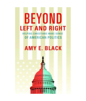 Beyond Left and Right: Helping Christians Make Sense of American Politics
