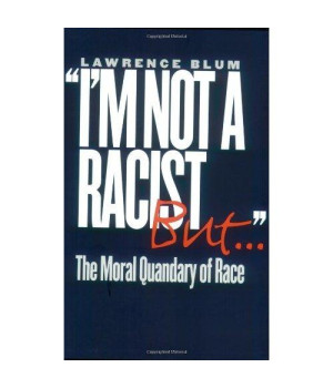 I'm Not a Racist, But . .: The Moral Quandary of Race