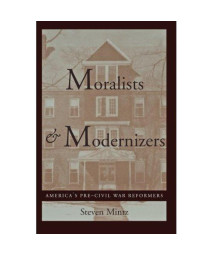Moralists and Modernizers: America's Pre-Civil War Reformers (The American Moment)