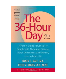 The 36-Hour Day, fourth edition: The 36-Hour Day: A Family Guide to Caring for People with Alzheimer Disease, Other Dementias, and Memory Loss in Later Life (A Johns Hopkins Press Health Book)