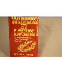 Winning by Losing: Eleven Biblical Paradoxes That Can Change Your Life      (Paperback)