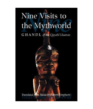 Nine Visits to the Mythworld: Ghandl of the Qayahl Llaanas (Masterworks of the Classical Haida Mythtellers, Vol. 2)