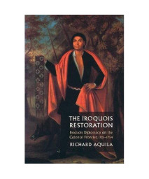The Iroquois Restoration: Iroquois Diplomacy on the Colonial Frontier, 1701-1754