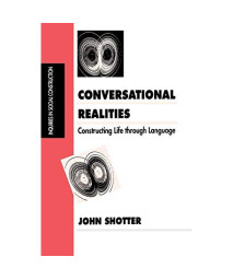Conversational Realities: Constructing Life through Language (Inquiries in Social Construction series)