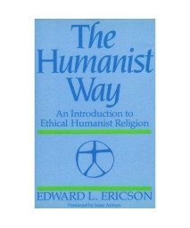 The Humanist Way: An Introduction to Ethical Humanist Religion