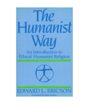The Humanist Way: An Introduction to Ethical Humanist Religion