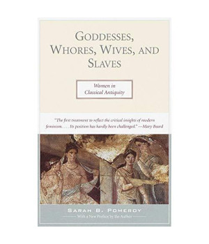 Goddesses, Whores, Wives, and Slaves: Women in Classical Antiquity